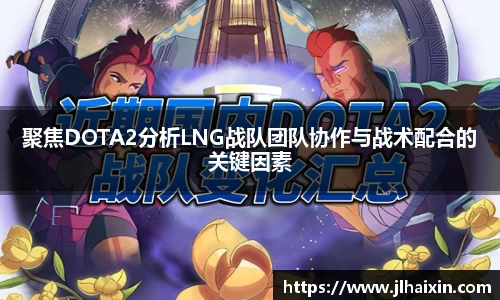 聚焦DOTA2分析LNG战队团队协作与战术配合的关键因素