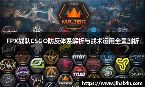 FPX战队CSGO防反体系解析与战术运用全景剖析