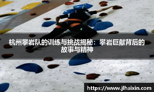 杭州攀岩队的训练与挑战揭秘：攀岩巨献背后的故事与精神