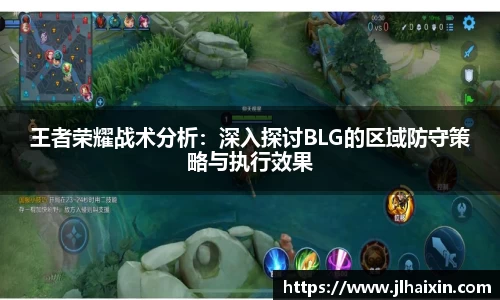 王者荣耀战术分析：深入探讨BLG的区域防守策略与执行效果