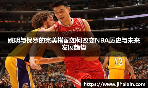 姚明与保罗的完美搭配如何改变NBA历史与未来发展趋势