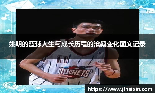 姚明的篮球人生与成长历程的沧桑变化图文记录
