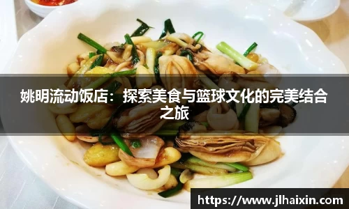姚明流动饭店：探索美食与篮球文化的完美结合之旅