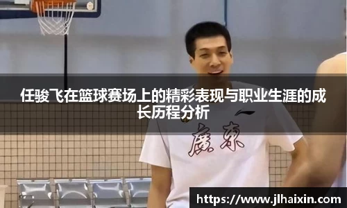 任骏飞在篮球赛场上的精彩表现与职业生涯的成长历程分析