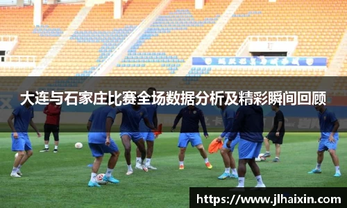 大连与石家庄比赛全场数据分析及精彩瞬间回顾