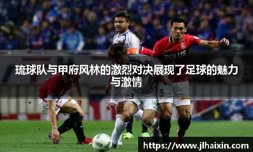 琉球队与甲府风林的激烈对决展现了足球的魅力与激情