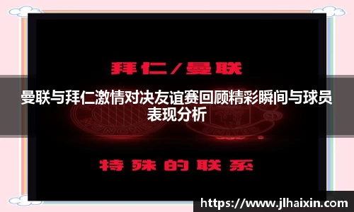 曼联与拜仁激情对决友谊赛回顾精彩瞬间与球员表现分析